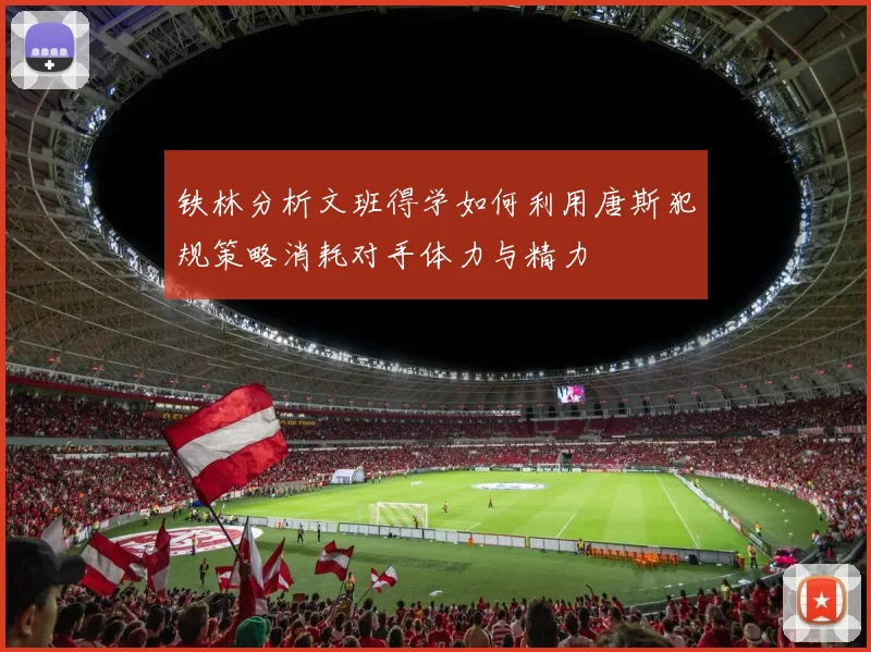 铁林分析文班得学如何利用唐斯犯规策略消耗对手体力与精力