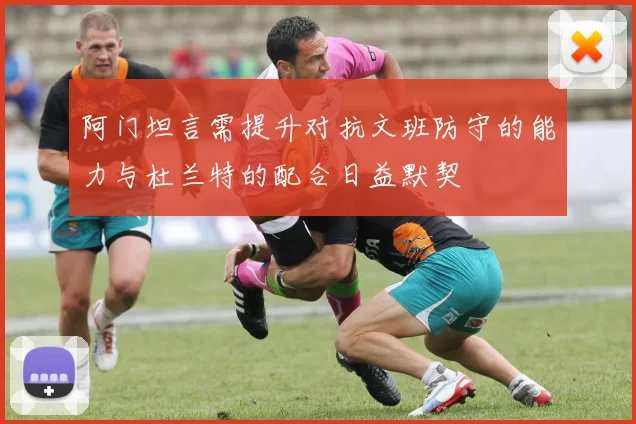 阿门坦言需提升对抗文班防守的能力与杜兰特的配合日益默契